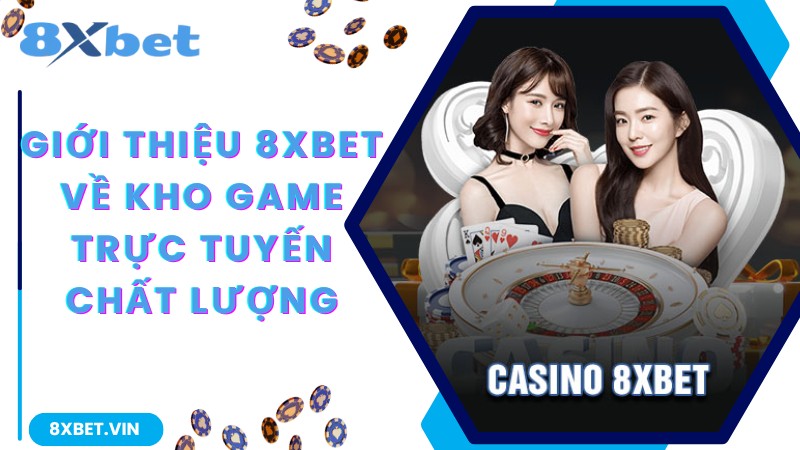 Giới thiệu 8Xbet về kho game trực tuyến chất lượng